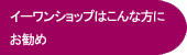 イーワンショップはこんな人にお奨め